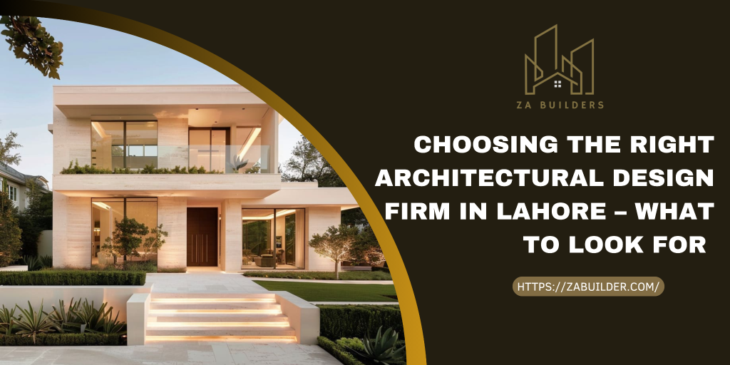 Choosing The Right Architectural Design Firm In Lahore – What To Look For