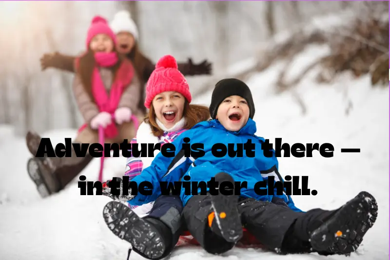 adventure is out there — in the winter chill