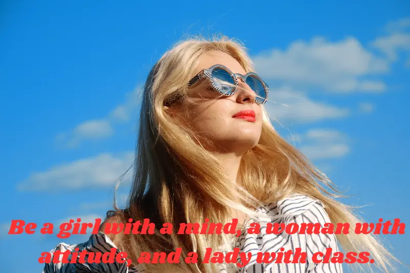 be a girl with a mind, a woman with attitude, and a lady with class