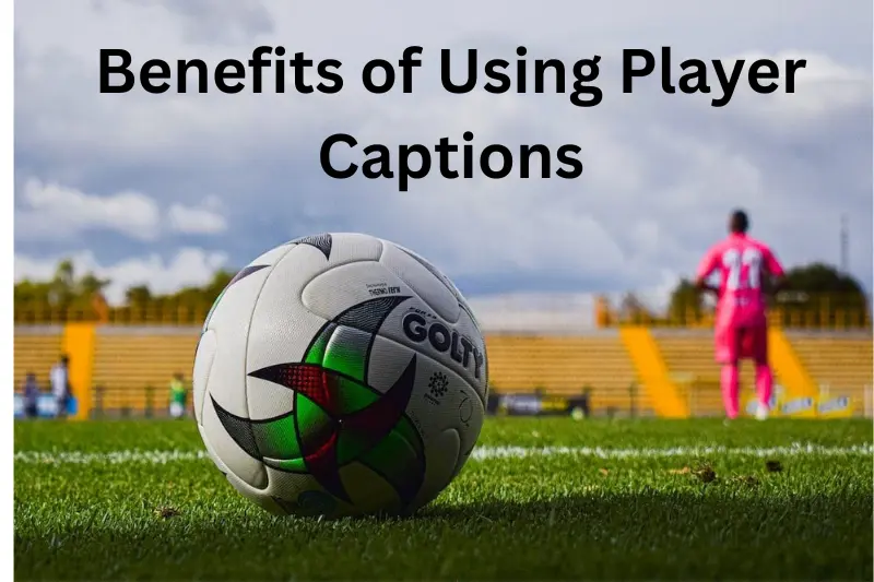 benefits of using player captions