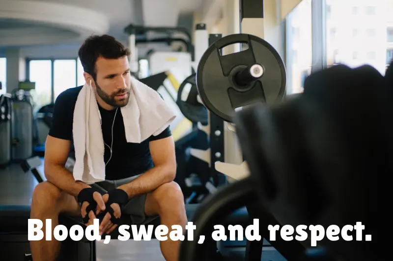 blood, sweat, and respect.