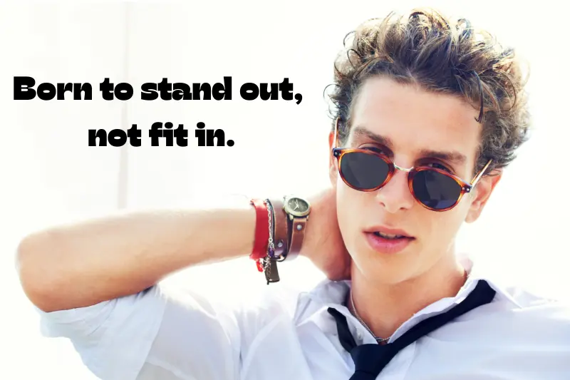 born to stand out, not fit in