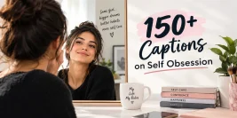 150+ Captions on Self Obsession for Instagram, Selfies, and Confidence