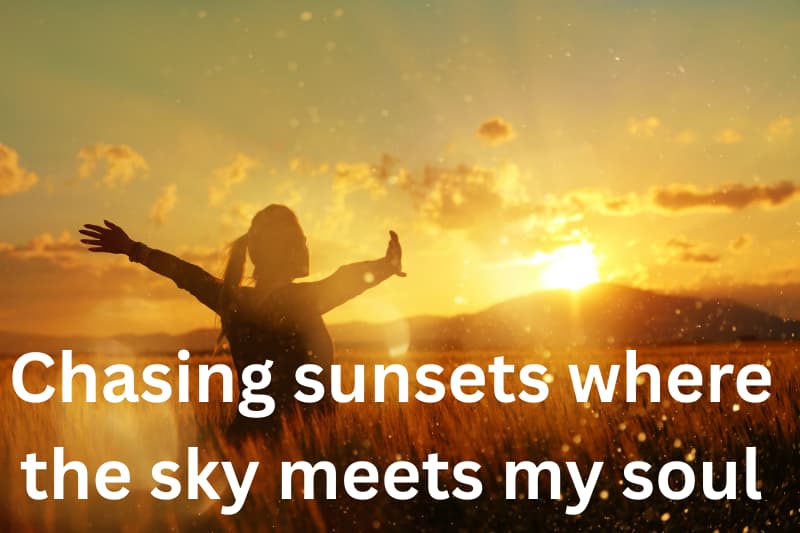 chasing sunsets where the sky meets my soul