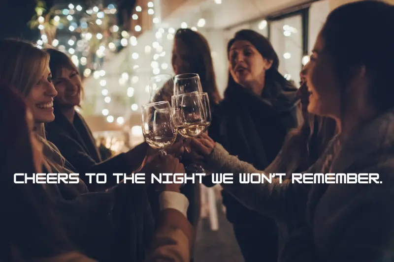 cheers to the night we won’t remember