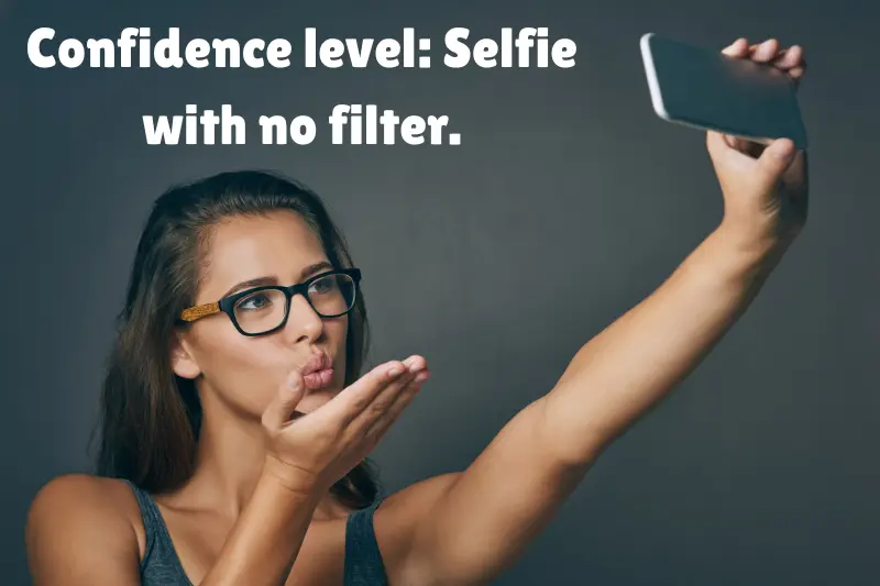 confidence level selfie with no filter. 