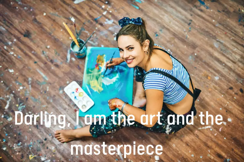 darling, i am the art and the masterpiece