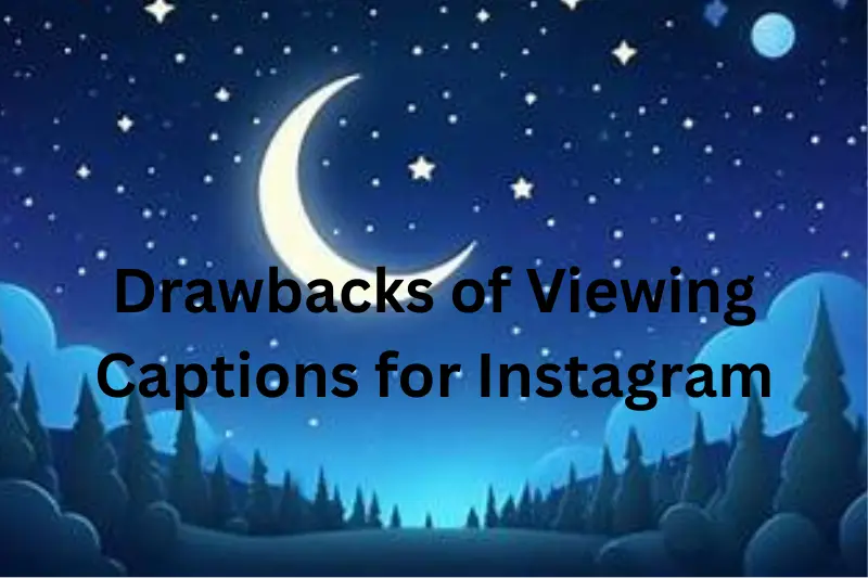 drawbacks of viewing captions for instagram
