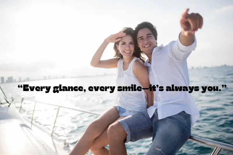 every glance, every smile—it’s always you