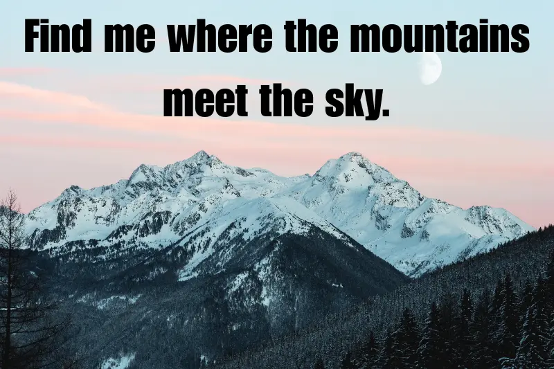 find me where the mountains meet the sky