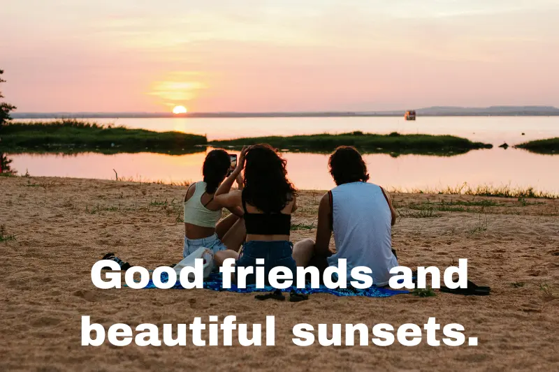 good friends and beautiful sunsets.