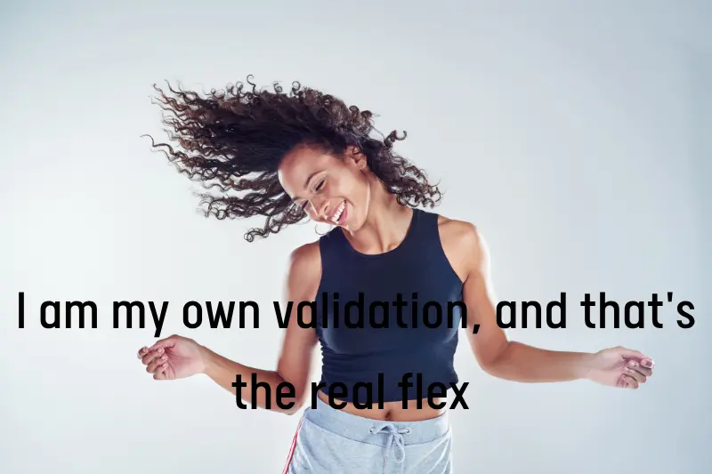 i am my own validation, and that's the real flex