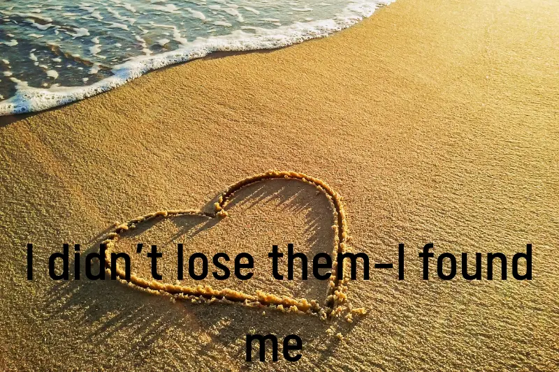 i didn’t lose them—i found me 
