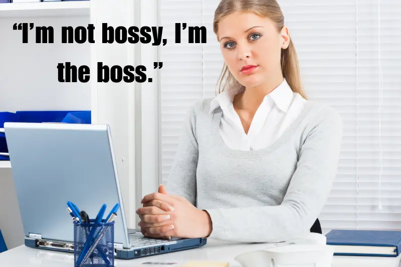 “i’m not bossy, I’m the boss.”