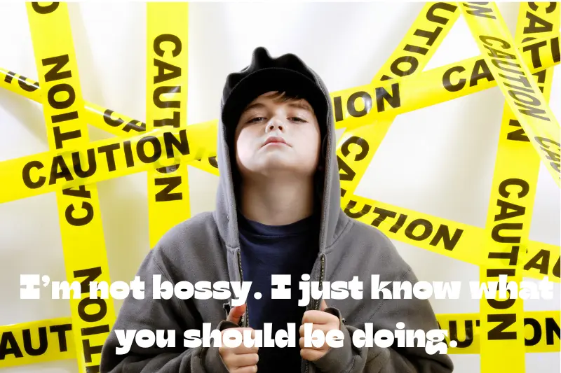 iām not bossy. i just know what you should be doing