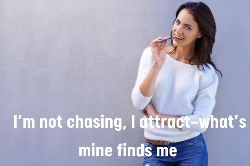i’m not chasing, i attract—what’s mine finds me