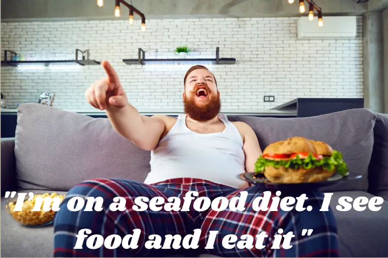 i’m on a seafood diet. i see food and I eat it