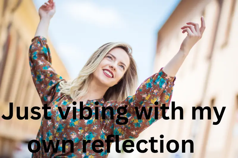 just vibing with my own reflection