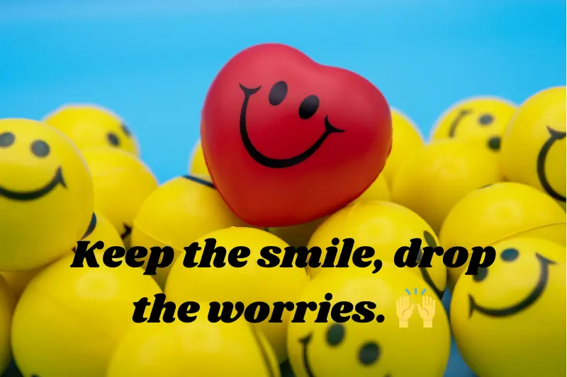 keep the smile, drop the worries