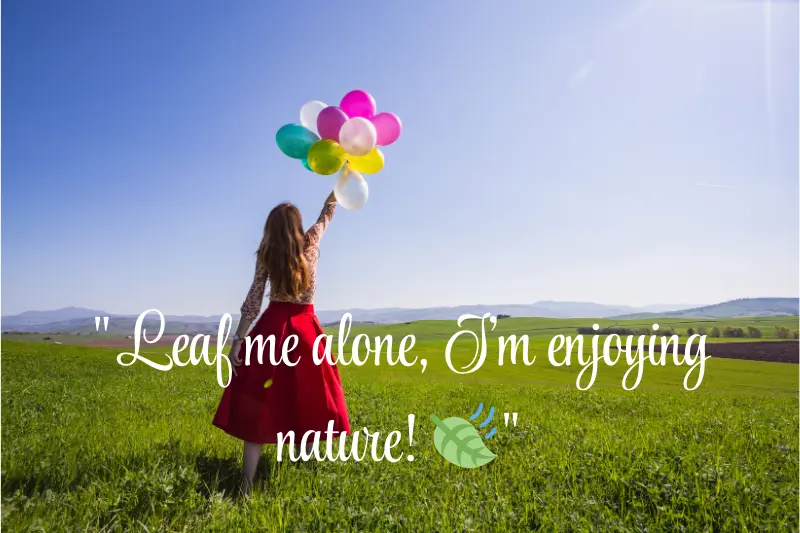 leaf me alone, I’m enjoying nature