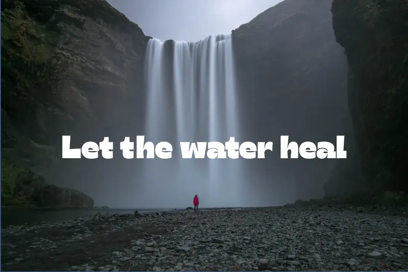 let the water heal
