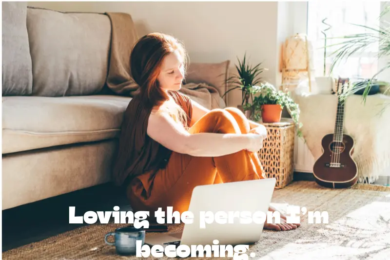 loving the person iām becoming