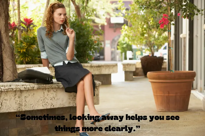 sometimes, looking away helps you see things more clearly