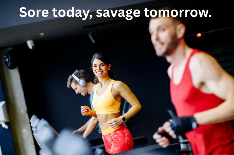 sore today, savage tomorrow.
