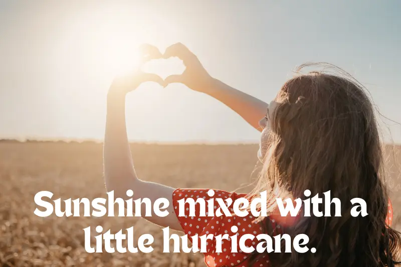 sunshine mixed with a little hurricane. 