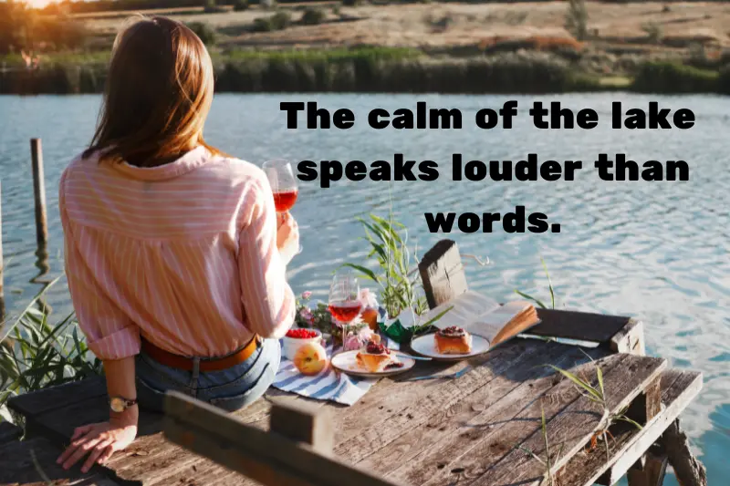 the calm of the lake speaks louder than words