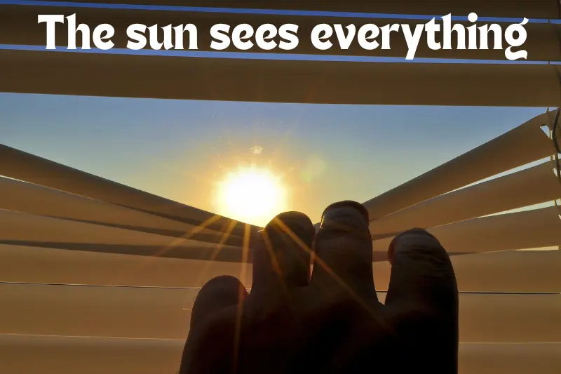 the sun sees everything