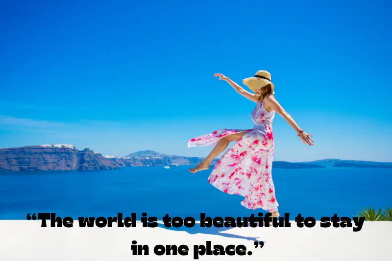 the world is too beautiful to stay in one place