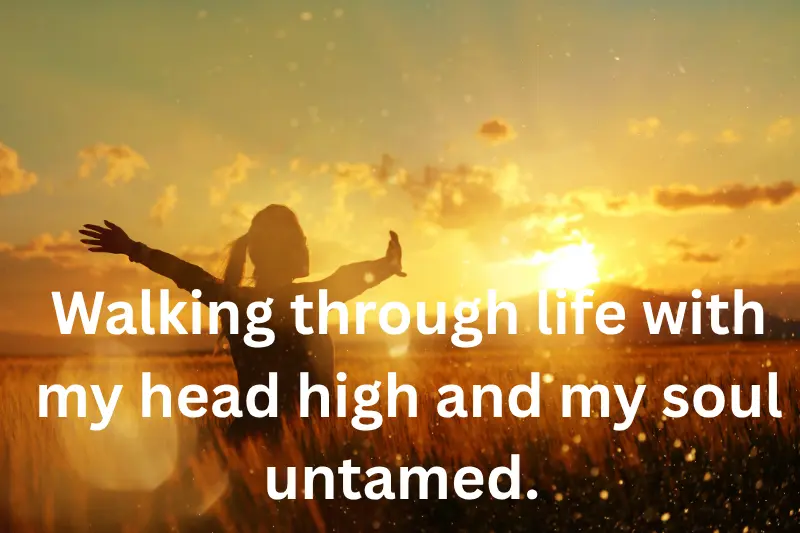 walking through life with my head high and my soul untamed.