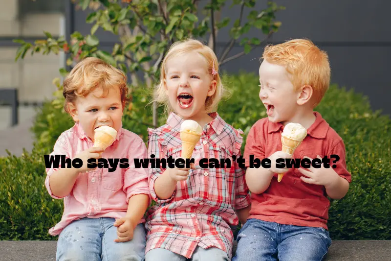 who says winter canāt be sweet